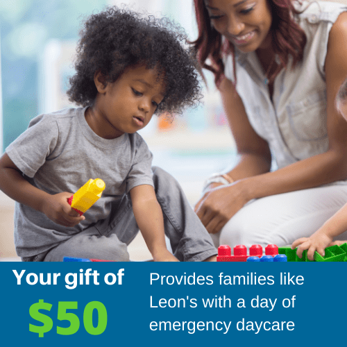 Your gift of $50 provides families like Leon's with a day of emergency daycare
